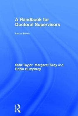 A Handbook for Doctoral Supervisors - Stan Taylor, Margaret Kiley, Robin Humphrey