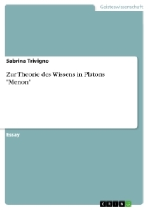 Zur Theorie des Wissens in Platons "Menon" - Sabrina Trivigno