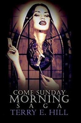 Come Sunday Morning Saga - Terry E. Hill