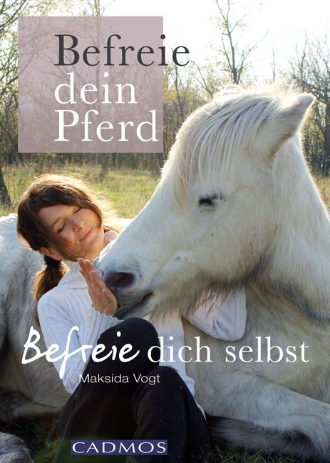 Befreie Dein Pferd - befreie Dich selbst - Maksida Vogt