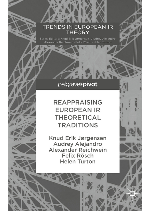 Reappraising European IR Theoretical Traditions - Knud Erik Jørgensen, Audrey Alejandro, Alexander Reichwein, Felix Rösch, Helen Turton