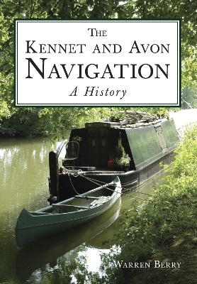 The Kennet and Avon Navigation: A History - Warren Berry