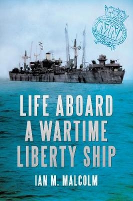 Life Aboard a Wartime Liberty Ship - Ian M. Malcolm