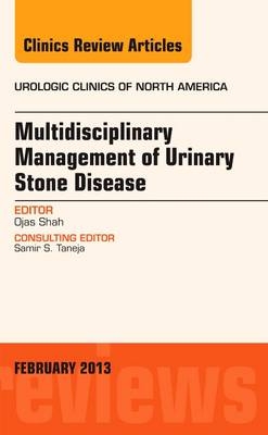 Multidisciplinary Management of Urinary Stone Disease, An Issue of Urologic Clinics - Ojas Shah