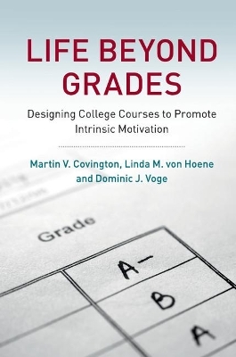 Life beyond Grades - Martin V. Covington, Linda M. von Hoene, Dominic J. Voge