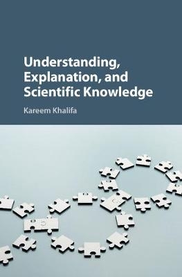 Understanding, Explanation, and Scientific Knowledge - Kareem Khalifa