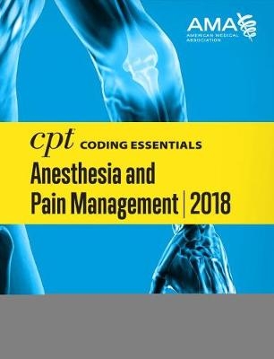 CPT® Coding Essentials for Anesthesiology and Pain Management 2018 -  American Medical Association