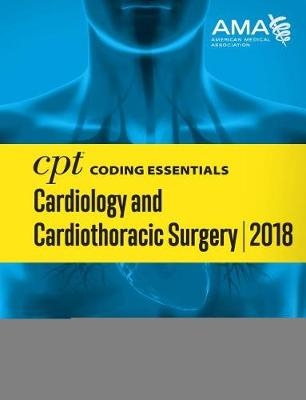 CPT® Coding Essentials for Cardiology & Cardiothoracic Surgery 2018 -  American Medical Association