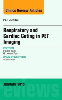 Respiratory and Cardiac Gating in PET, An Issue of PET Clinics - Habib Zaidi, B. Kevin Teo