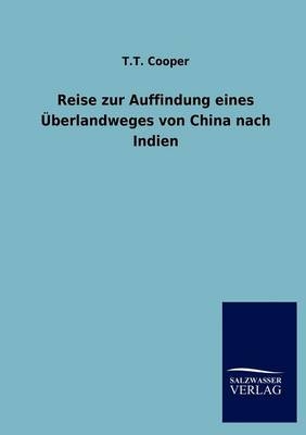 Reise zur Auffindung eines Überlandweges von China nach Indien - T.T. Cooper