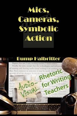 Mics, Cameras, Symbolic Action - Scott K Halbritter, Bump Halbritter