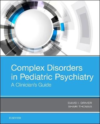 Complex Disorders in Pediatric Psychiatry - David I Driver, Shari Thomas