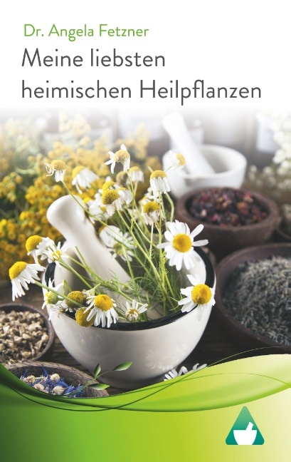 Meine liebsten heimischen Heilpflanzen - Angela Fetzner