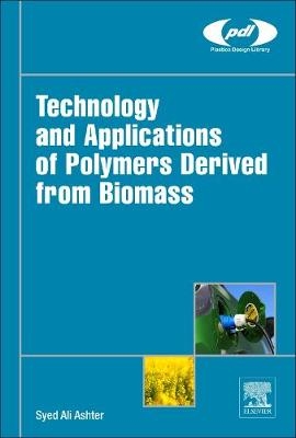 Technology and Applications of Polymers Derived from Biomass - Syed Ali Ashter