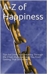 A-Z Of Happiness: Tips To Live By And Break The Chains That Separate You From Your Dreams - Ana Claudia Antunes