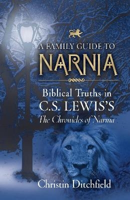 A Family Guide to Narnia - Christin Ditchfield