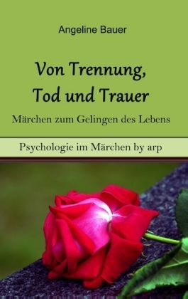 Von Trennung, Tod und Trauer Â¿ MÃ¤rchen zum Gelingen des Lebens - Angeline Bauer