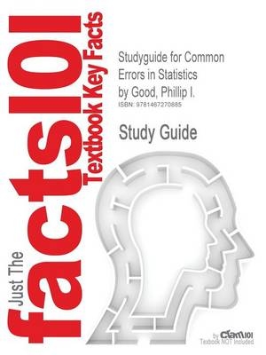 Studyguide for Common Errors in Statistics by Good, Phillip I., ISBN 9780470457986 - Phillip I Good,  Cram101 Textbook Reviews