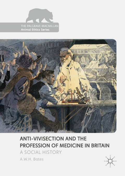 Anti-Vivisection and the Profession of Medicine in Britain - A.W.H. Bates