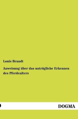 Anweisung Ã¼ber das untrÃ¼gliche Erkennen des Pferdealters - Louis Brandt