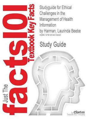 Studyguide for Ethical Challenges in the Management of Health Information by Harman, Laurinda Beebe, ISBN 9780763747329 -  Cram101 Textbook Reviews