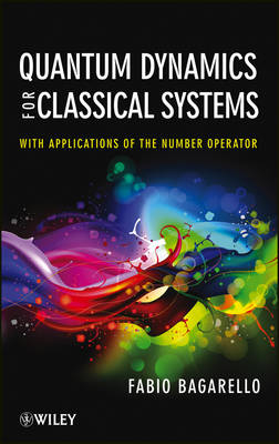 Quantum Dynamics for Classical Systems – With Applications of the Number Operator - F Bagarello