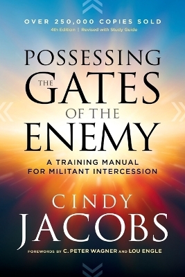 Possessing the Gates of the Enemy – A Training Manual for Militant Intercession - Cindy Jacobs, C. Wagner, Lou Engle