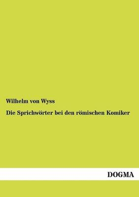 Die SprichwÃ¶rter bei den rÃ¶mischen Komiker - Wilhelm von Wyss