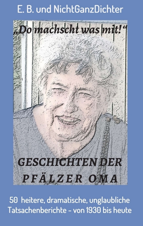 Geschichten der Pfälzer Oma - ... NichtGanzDichter,  E.B.