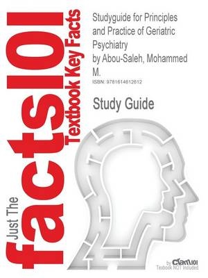 Studyguide for Principles and Practice of Geriatric Psychiatry by Abou-Saleh, Mohammed M., ISBN 9780470747230 -  Cram101 Textbook Reviews