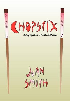 Chopstix, Healing My Heart in the Heart of China - Joan Smith