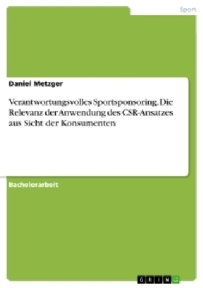 Verantwortungsvolles Sportsponsoring. Die Relevanz der Anwendung des CSR-Ansatzes aus Sicht der Konsumenten - Daniel Metzger