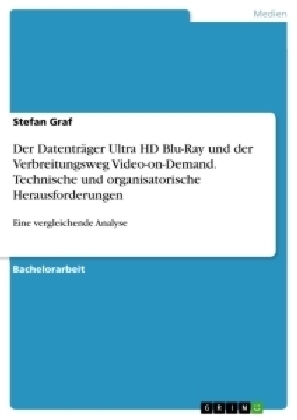 Der DatentrÃ¤ger Ultra HD Blu-Ray und der Verbreitungsweg Video-on-Demand. Technische und organisatorische Herausforderungen - Stefan Graf