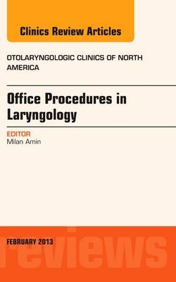 Office Procedures in Laryngology, An Issue of Otolaryngologic Clinics - Milan Amin