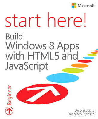 Start Here! Build Windows 8 Apps with HTML5 and JavaScript - Dino Esposito, Francesco Esposito