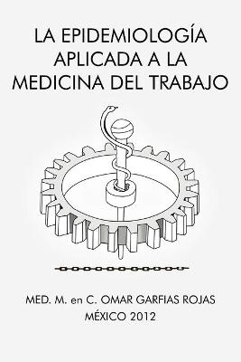 La Epidemiologia Aplicada a la Medicina del Trabajo - Med M En C Omar Garfias Rojas