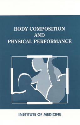 Body Composition and Physical Performance -  Institute of Medicine,  Committee on Military Nutrition Research