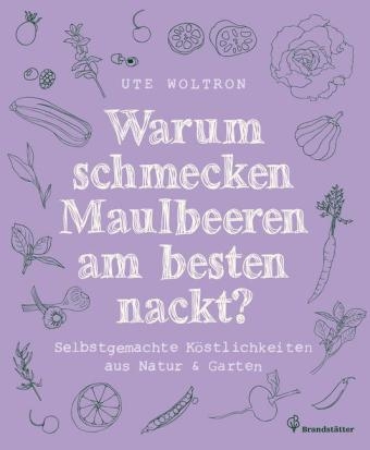 Warum schmecken Maulbeeren am besten nackt? - Ute Woltron