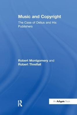 Music and Copyright: The Case of Delius and His Publishers - Robert Montgomery, Robert Threlfall