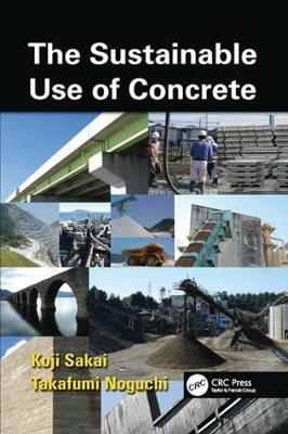 The Sustainable Use of Concrete - Koji Sakai, Takafumi Noguchi