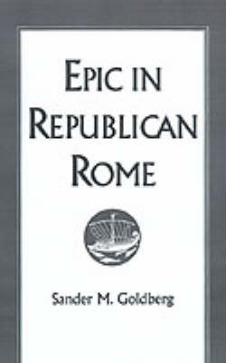 Epic in Republican Rome - Sander M. Goldberg