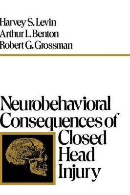 Neurobehavioral Consequences of Closed Head Injury - Harvey S. Levin, Arthur L. Benton, Robert G. Grossman