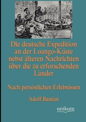 Die deutsche Expedition an der Loango-KÃ¼ste nebst Ã¤lteren Nachrichten Ã¼ber die zu erforschenden LÃ¤nder - Adolf Bastian