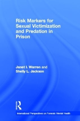 Risk Markers for Sexual Victimization and Predation in Prison - Janet I. Warren, Shelly L. Jackson