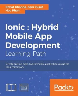 Ionic : Hybrid Mobile App Development - Rahat Khanna, Sani Yusuf, Hoc Phan