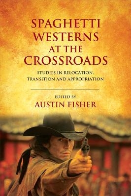 Spaghetti Westerns at the Crossroads - Austin Fisher