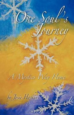 One Soul's Journey, a Mystic's Way Home. - Josie Hopkins