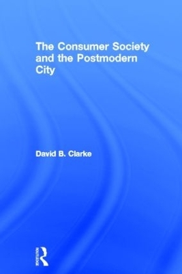 Consumer Society and the Post-modern City - David B Clarke