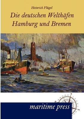 Die deutschen WelthÃ¤fen Hamburg und Bremen - Heinrich FlÃ¼gel