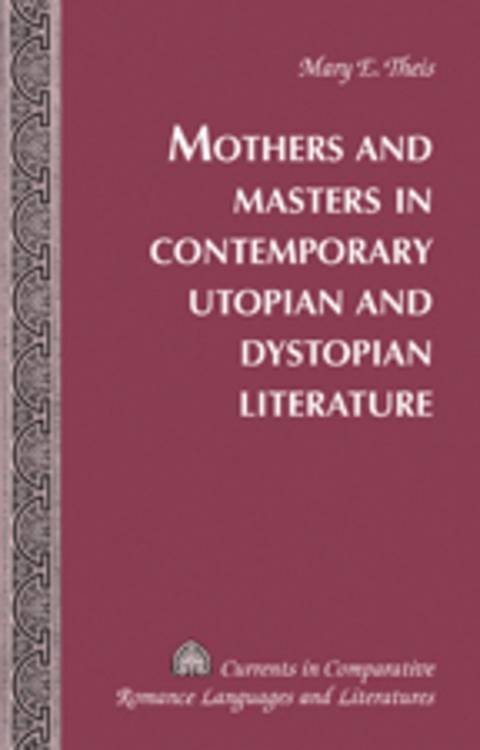 Mothers and Masters in Contemporary Utopian and Dystopian Literature - Mary Elizabeth Theis